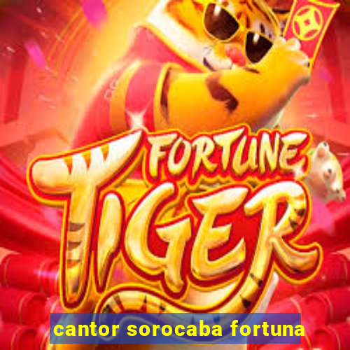 cantor sorocaba fortuna